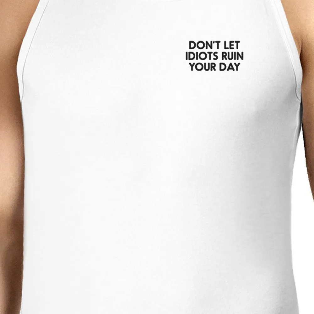 Don't Idiot Ruin Your Day Mens White  Sleeveless Tank Top Gym Shirt